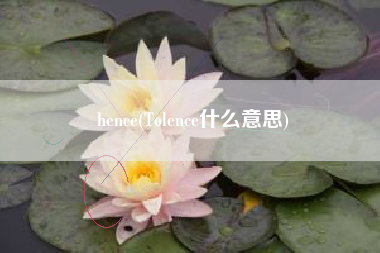 hence(Tolence什么意思)