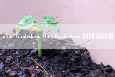 alina kovaleskaya,Alina Kovaleskaya 的时尚秘籍